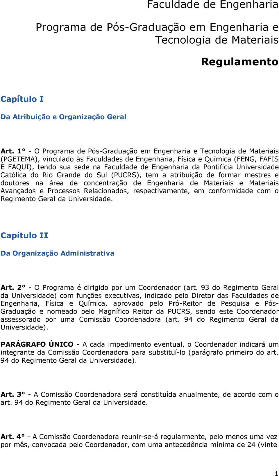 Engenharia da Pontifícia Universidade Católica do Rio Grande do Sul (PUCRS), tem a atribuição de formar mestres e doutores na área de concentração de Engenharia de Materiais e Materiais Avançados e