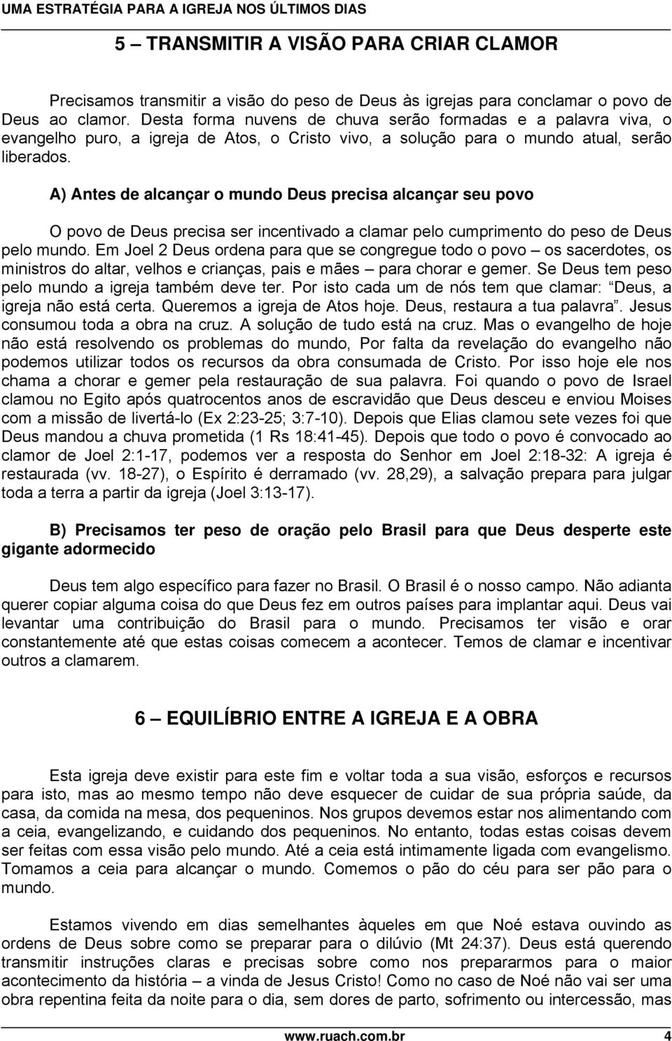 A) Antes de alcançar o mundo Deus precisa alcançar seu povo O povo de Deus precisa ser incentivado a clamar pelo cumprimento do peso de Deus pelo mundo.