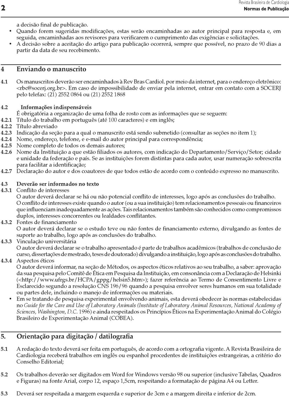 A decisão sobre a aceitação do artigo para publicação ocorrerá, sempre que possível, no prazo de 90 dias a partir da data de seu recebimento. 4 Enviando o manuscrito 4.