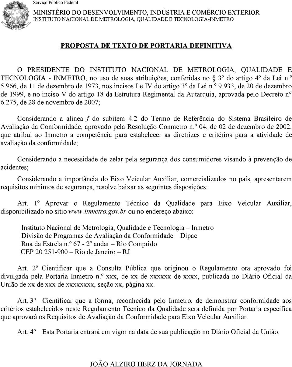 966, de 11 de dezembro de 1973, nos incisos I e IV do artigo 3º da Lei n.º 9.933, de 20 de dezembro de 1999, e no inciso V do artigo 18 da Estrutura Regimental da Autarquia, aprovada pelo Decreto n 6.