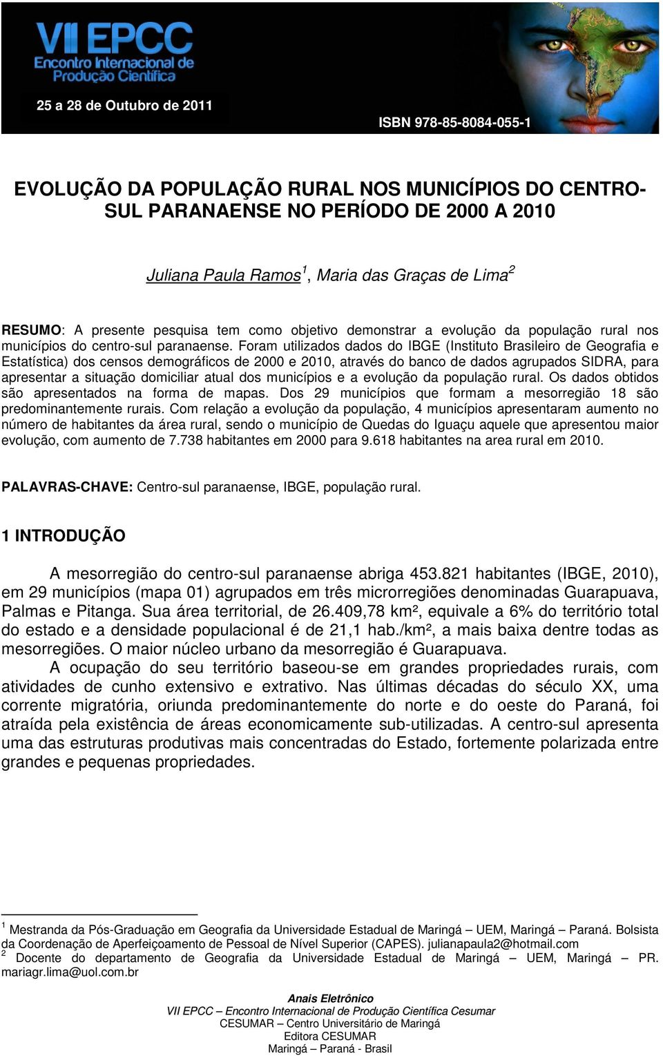 Foram utilizados dados do IBGE (Instituto Brasileiro de Geografia e Estatística) dos censos demográficos de 2000 e 2010, através do banco de dados agrupados SIDRA, para apresentar a situação