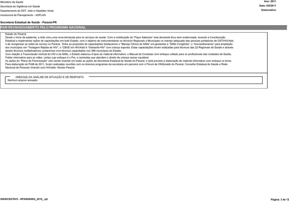 técnicos Regionais e Municipais no manejo adequado das pessoas portadoras de DST/HIV/Aids e de reorganizar as redes de serviço no Paraná.