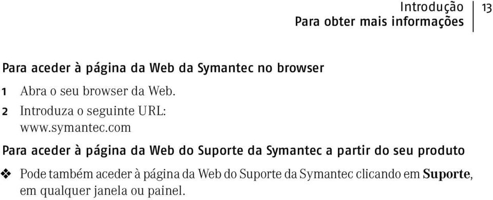 com Para aceder à página da Web do Suporte da Symantec a partir do seu produto 4 Pode