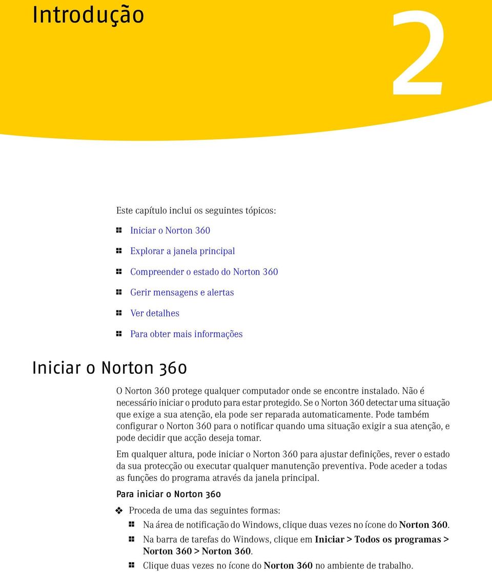 Se o Norton 360 detectar uma situação que exige a sua atenção, ela pode ser reparada automaticamente.