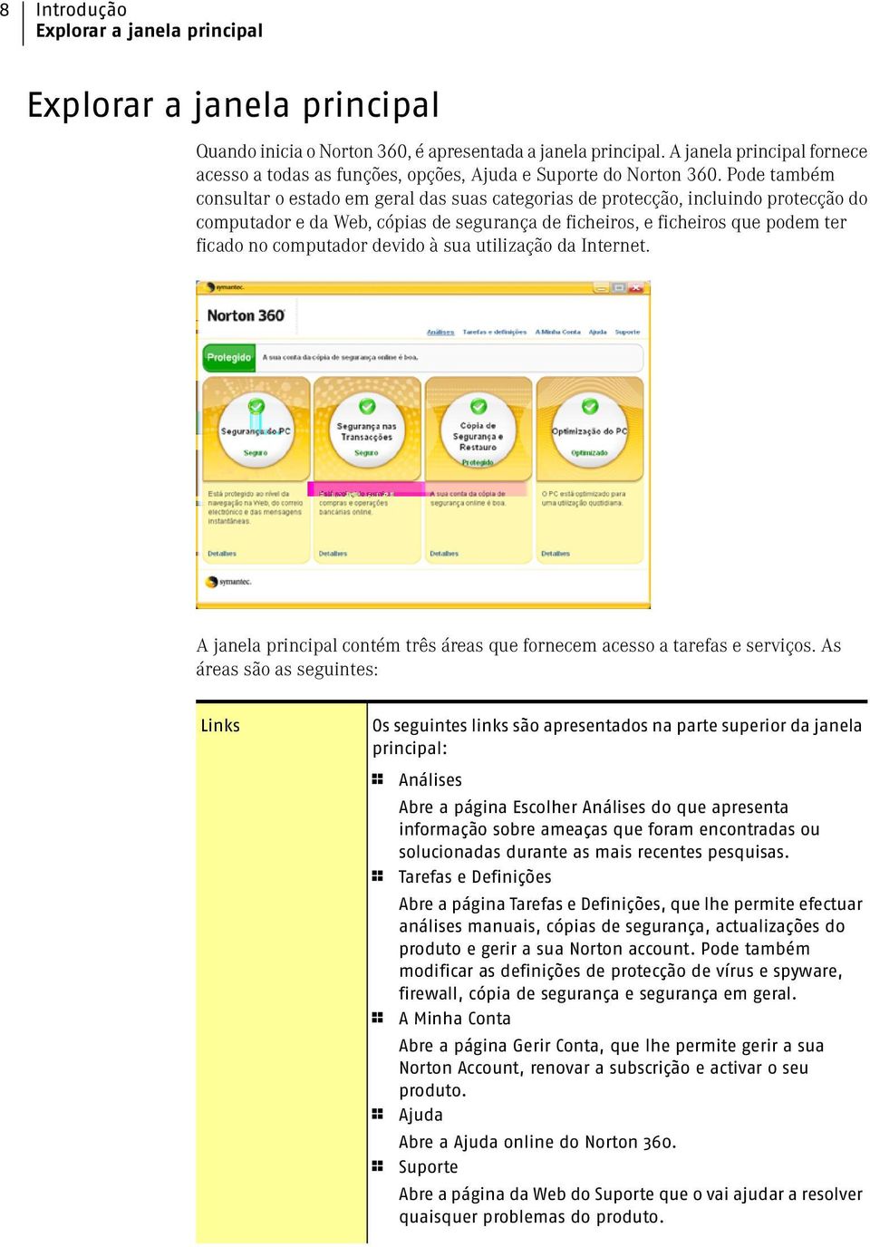 Pode também consultar o estado em geral das suas categorias de protecção, incluindo protecção do computador e da Web, cópias de segurança de ficheiros, e ficheiros que podem ter ficado no computador