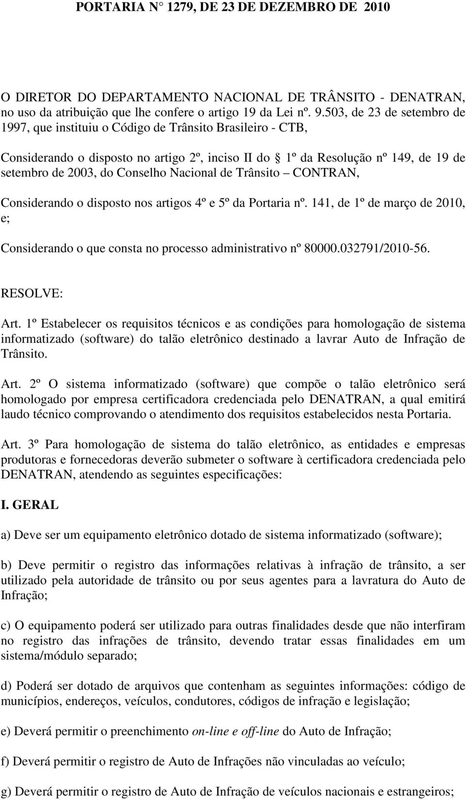 Nacional de Trânsito CONTRAN, Considerando o disposto nos artigos 4º e 5º da Portaria nº. 141, de 1º de março de 2010, e; Considerando o que consta no processo administrativo nº 80000.032791/2010-56.