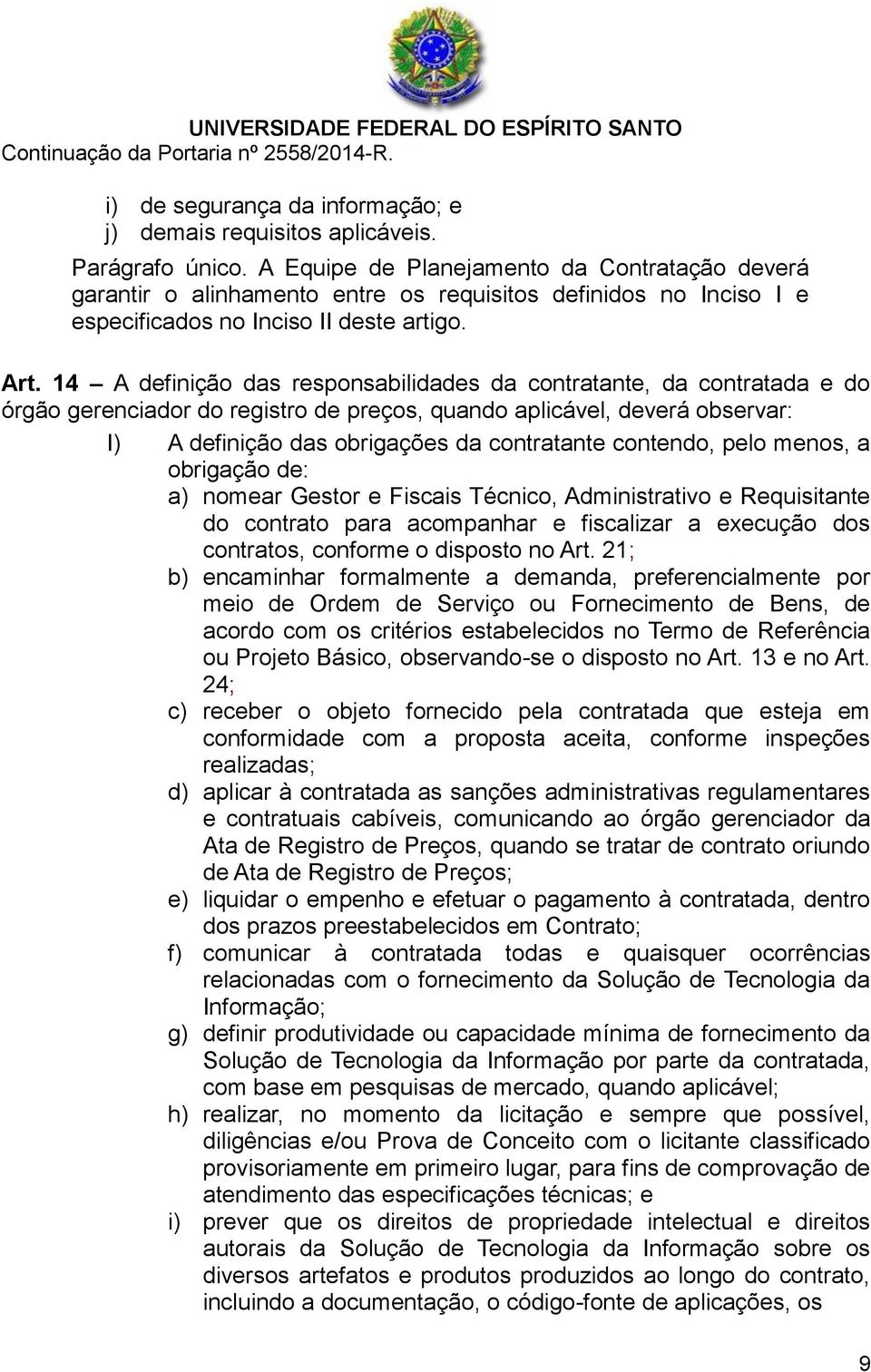 14 A definição das responsabilidades da contratante, da contratada e do órgão gerenciador do registro de preços, quando aplicável, deverá observar: I) A definição das obrigações da contratante