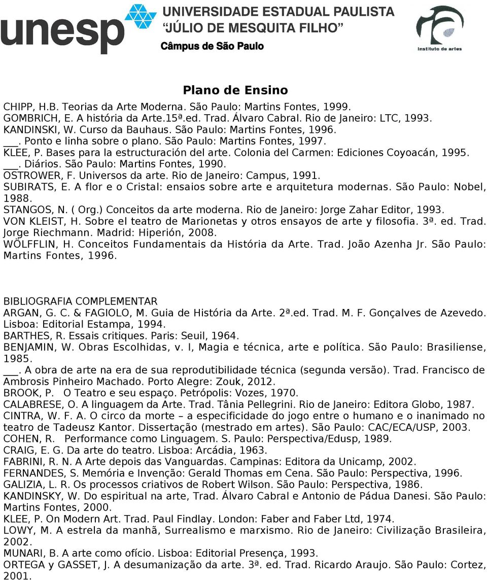 São Paulo: Martins Fontes, 1990. OSTROWER, F. Universos da arte. Rio de Janeiro: Campus, 1991. SUBIRATS, E. A flor e o Cristal: ensaios sobre arte e arquitetura modernas. São Paulo: Nobel, 1988.