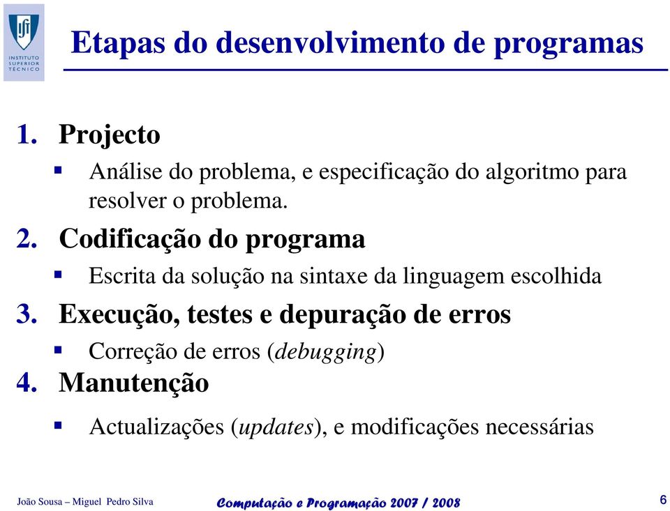 Codificação do programa Escrita da solução na sintaxe da linguagem escolhida 3.