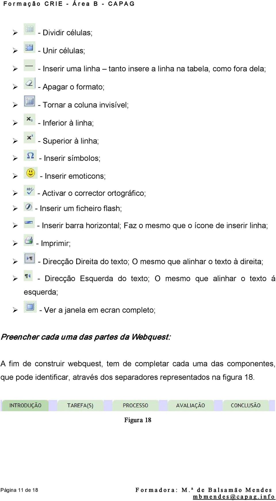 Direita do texto; O mesmo que alinhar o texto à direita; Direcção Esquerda do texto; O mesmo que alinhar o texto á esquerda; Ver a janela em ecran completo; Preencher cada uma das