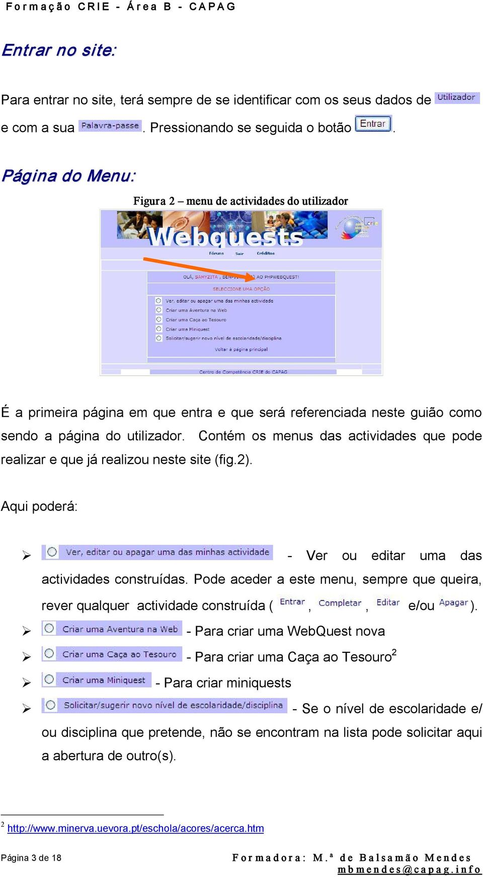 Contém os menus das actividades que pode realizar e que já realizou neste site (fig.2). Aqui poderá: Ver ou editar uma das actividades construídas.