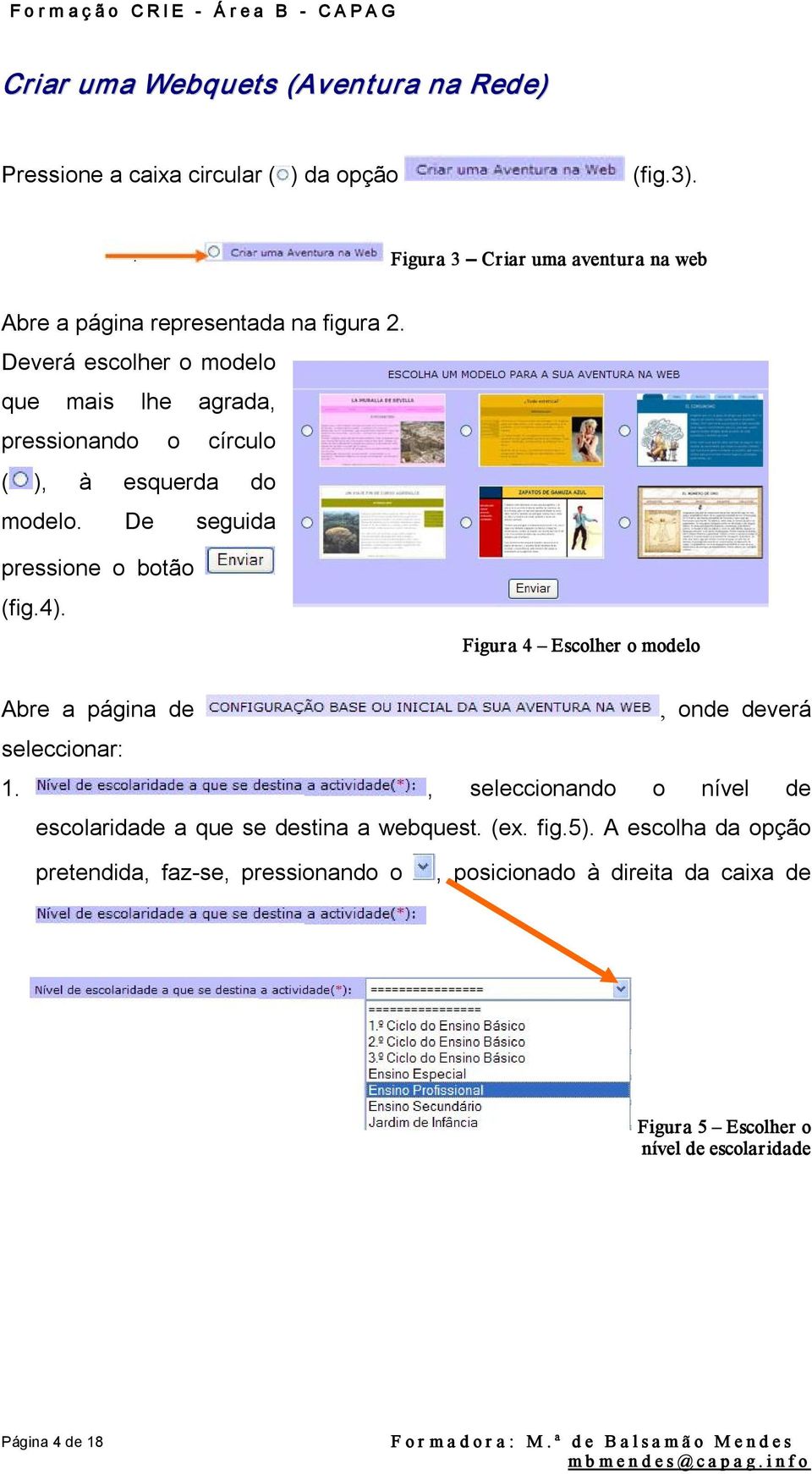 Deverá escolher o modelo que mais lhe agrada, pressionando o círculo ( ), à esquerda do modelo. De seguida pressione o botão (fig.4).