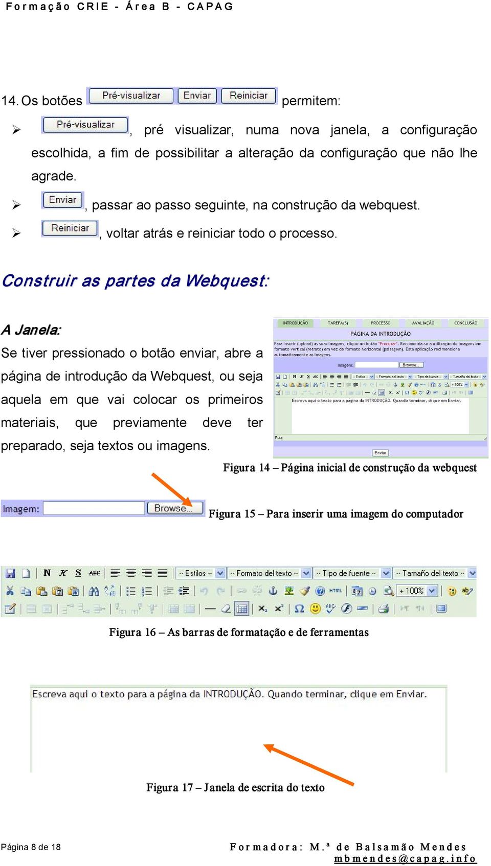 Construir as partes da Webquest: A Janela: Se tiver pressionado o botão enviar, abre a página de introdução da Webquest, ou seja aquela em que vai colocar os primeiros