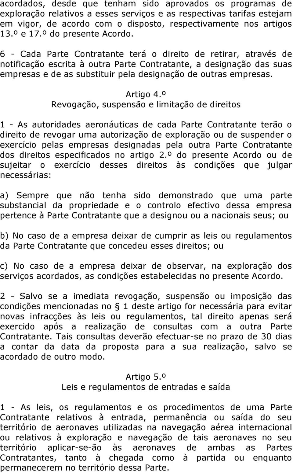 6 - Cada Parte Contratante terá o direito de retirar, através de notificação escrita à outra Parte Contratante, a designação das suas empresas e de as substituir pela designação de outras empresas.