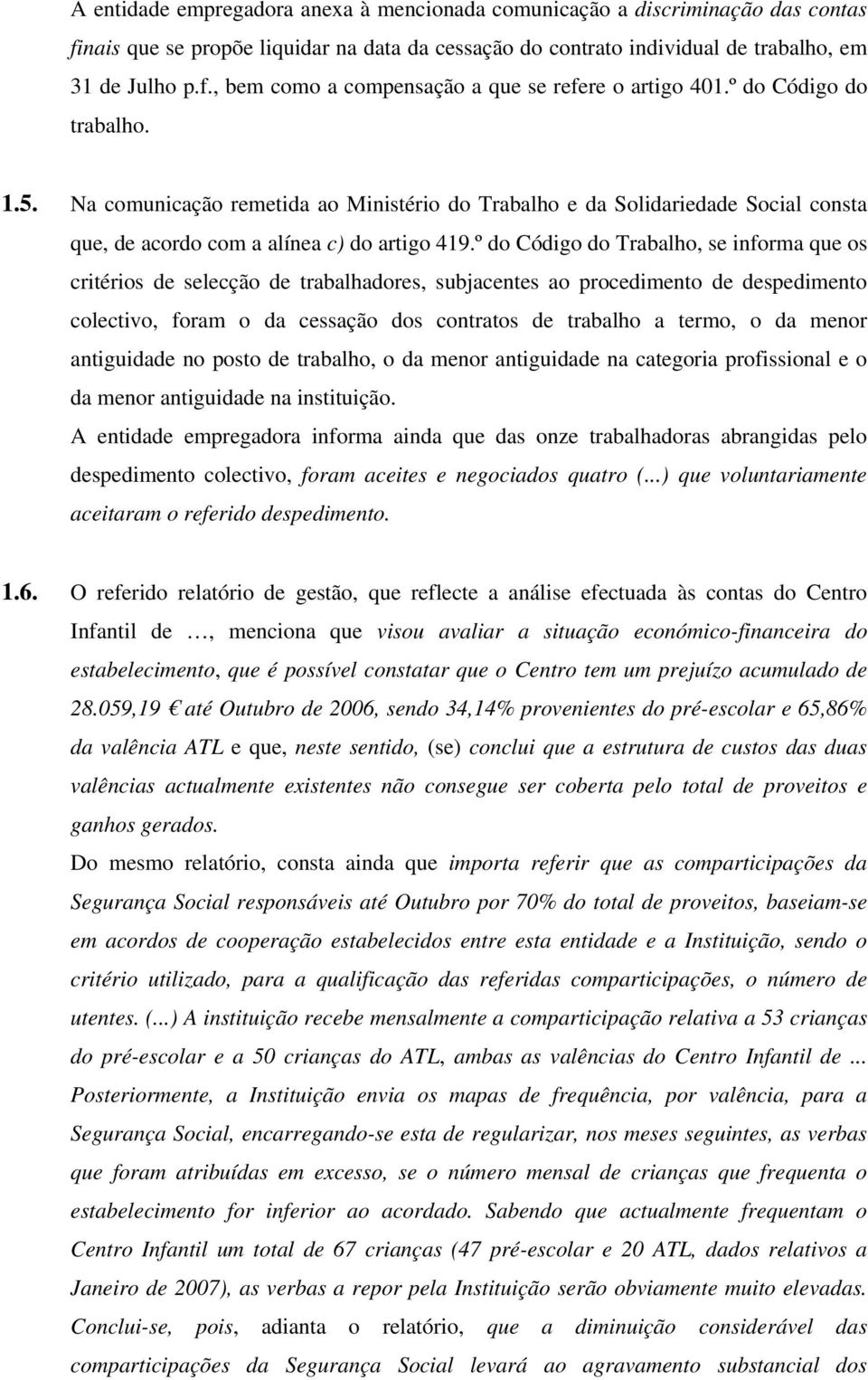 º do Código do Trabalho, se informa que os critérios de selecção de trabalhadores, subjacentes ao procedimento de despedimento colectivo, foram o da cessação dos contratos de trabalho a termo, o da