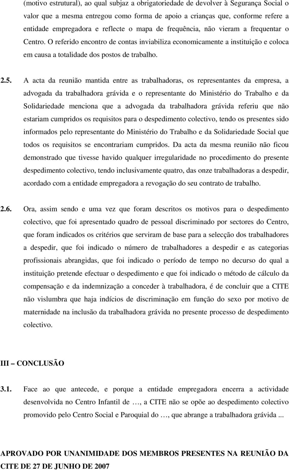 A acta da reunião mantida entre as trabalhadoras, os representantes da empresa, a advogada da trabalhadora grávida e o representante do Ministério do Trabalho e da Solidariedade menciona que a