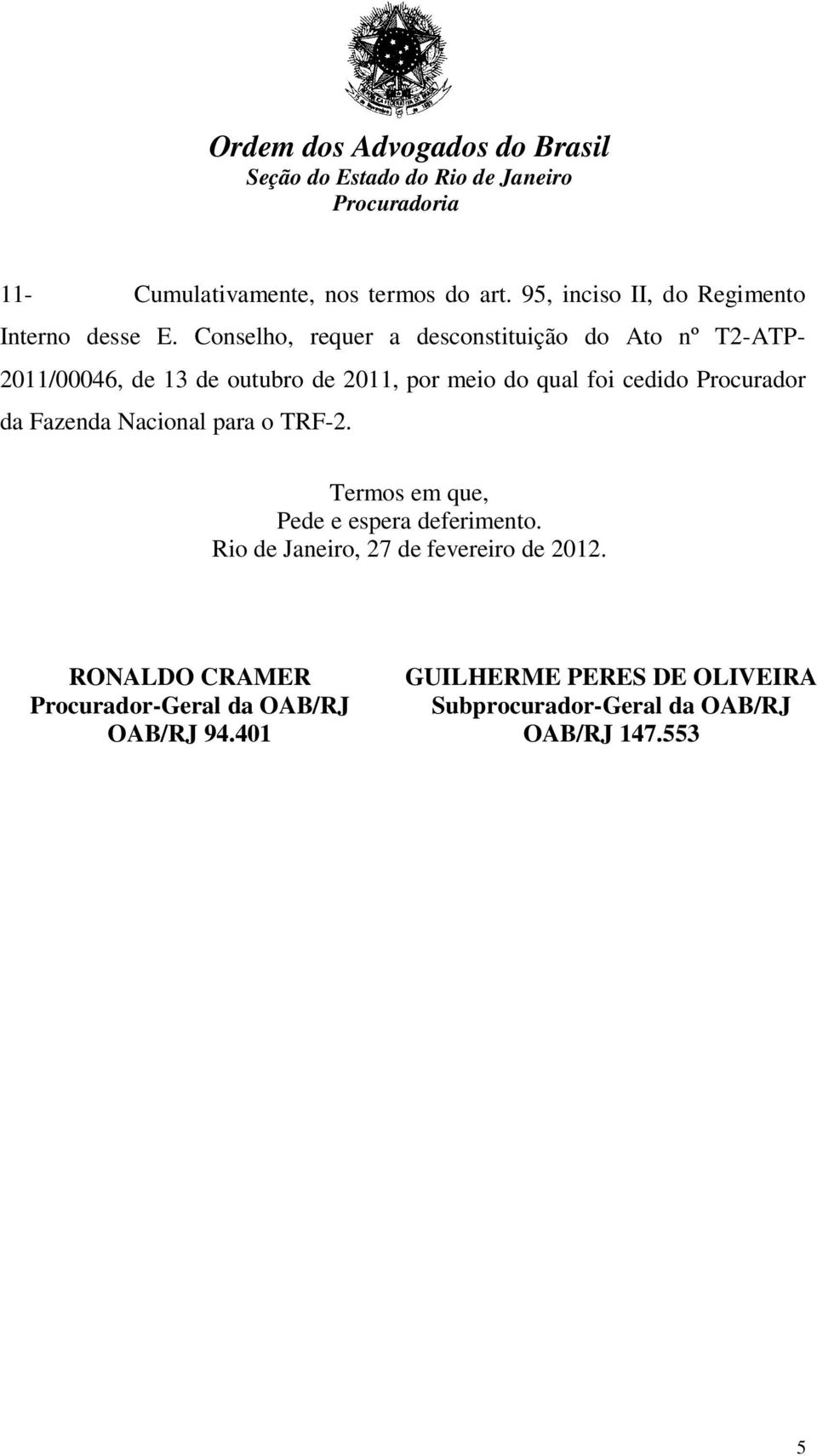 cedido Procurador da Fazenda Nacional para o TRF-2. Termos em que, Pede e espera deferimento.