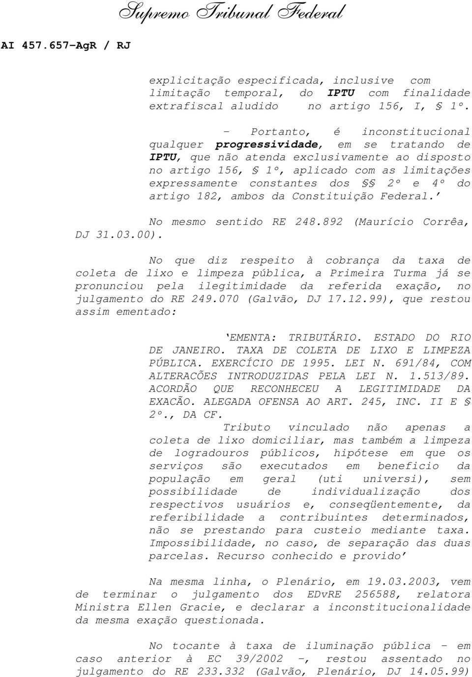 2º e 4º do artigo 182, ambos da Constituição Federal. No mesmo sentido RE 248.892 (Maurício Corrêa, DJ 31.03.00).