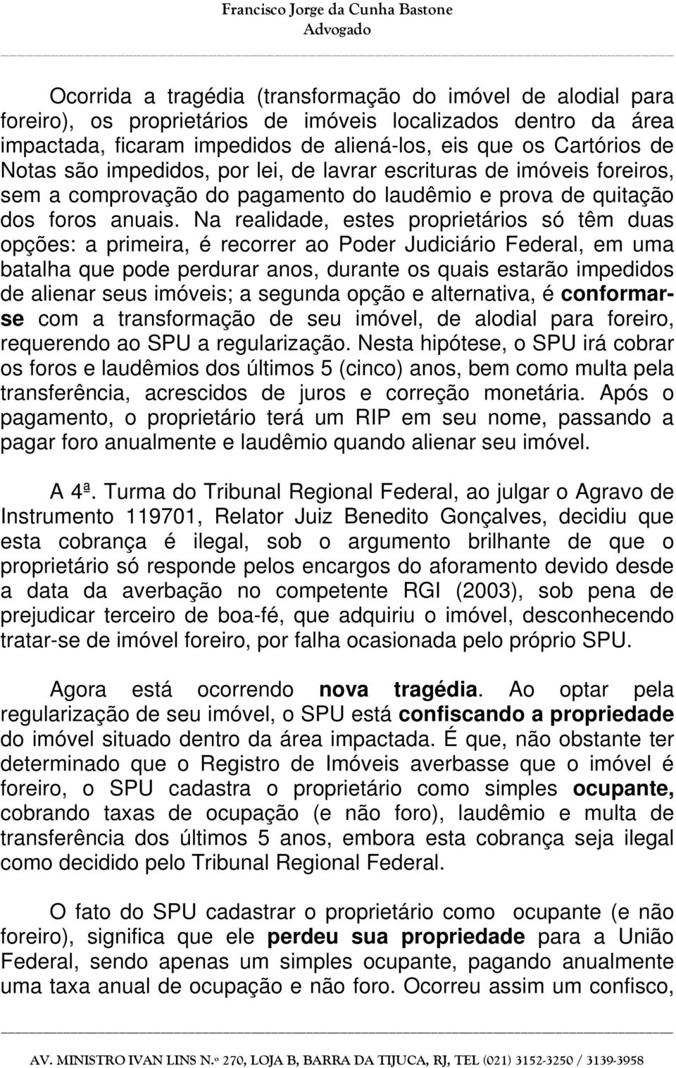 Na realidade, estes proprietários só têm duas opções: a primeira, é recorrer ao Poder Judiciário Federal, em uma batalha que pode perdurar anos, durante os quais estarão impedidos de alienar seus