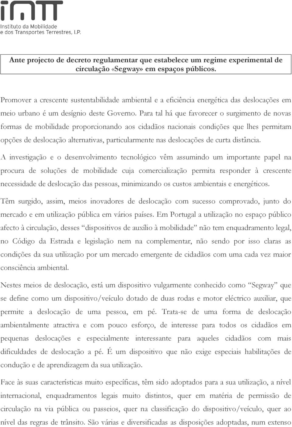 Para tal há que favorecer o surgimento de novas formas de mobilidade proporcionando aos cidadãos nacionais condições que lhes permitam opções de deslocação alternativas, particularmente nas