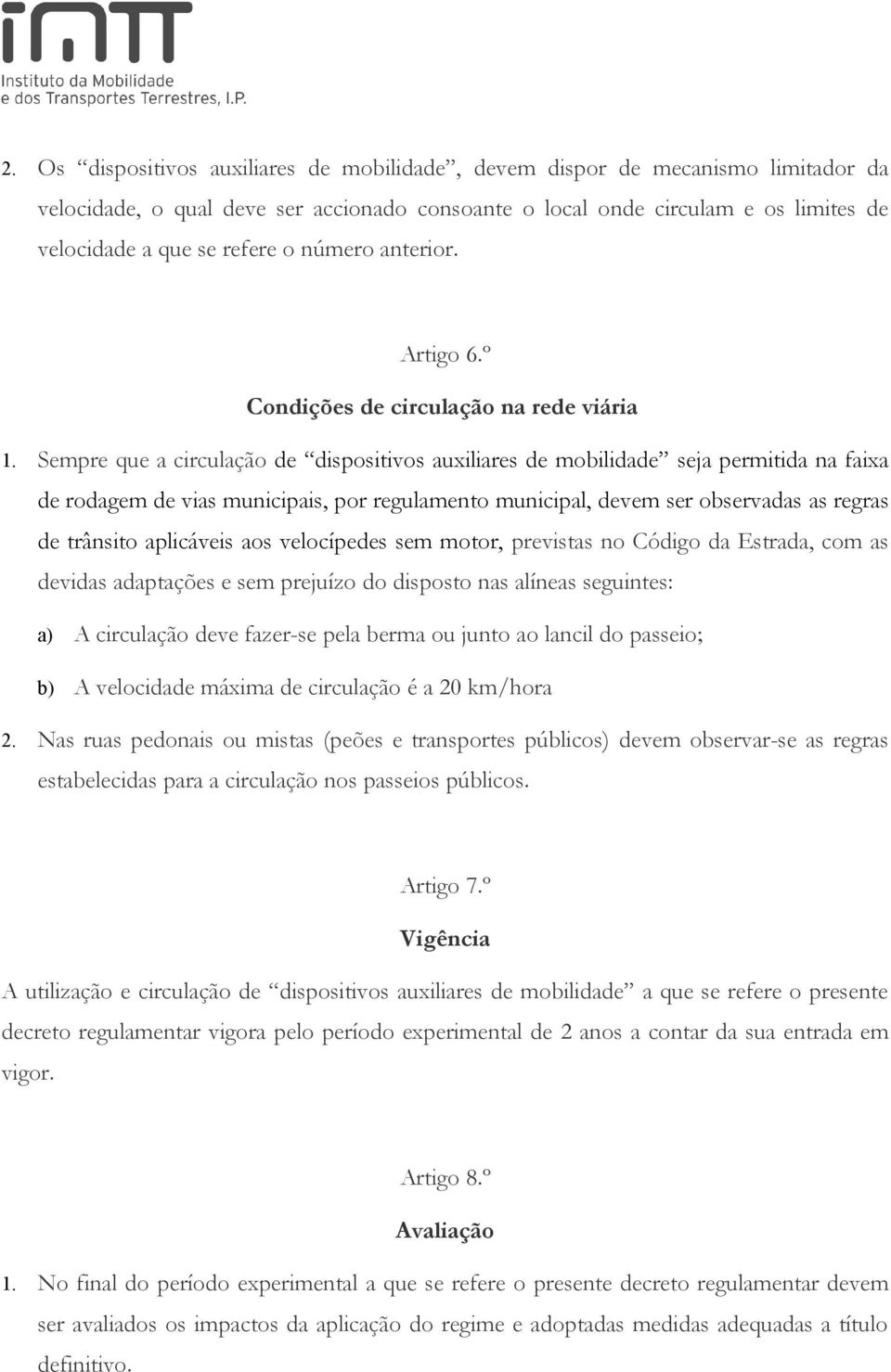 Sempre que a circulação de dispositivos auxiliares de mobilidade seja permitida na faixa de rodagem de vias municipais, por regulamento municipal, devem ser observadas as regras de trânsito