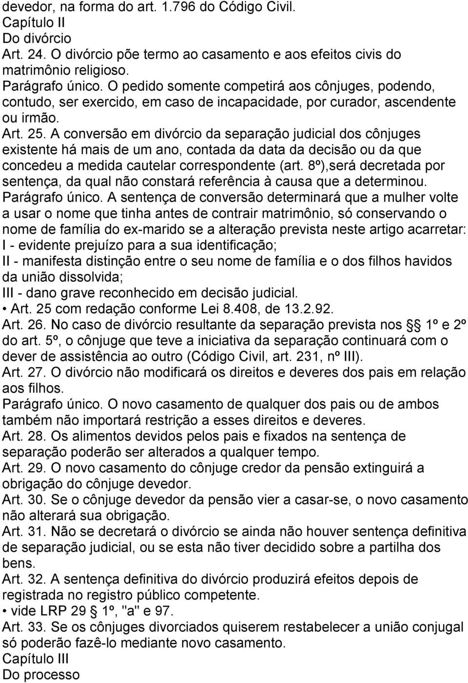 A conversão em divórcio da separação judicial dos cônjuges existente há mais de um ano, contada da data da decisão ou da que concedeu a medida cautelar correspondente (art.