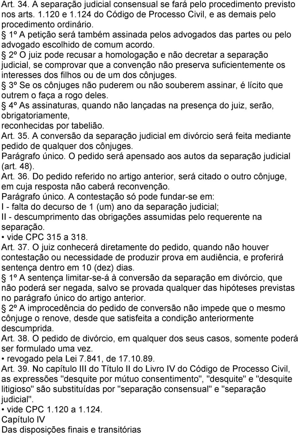 2º O juiz pode recusar a homologação e não decretar a separação judicial, se comprovar que a convenção não preserva suficientemente os interesses dos filhos ou de um dos cônjuges.