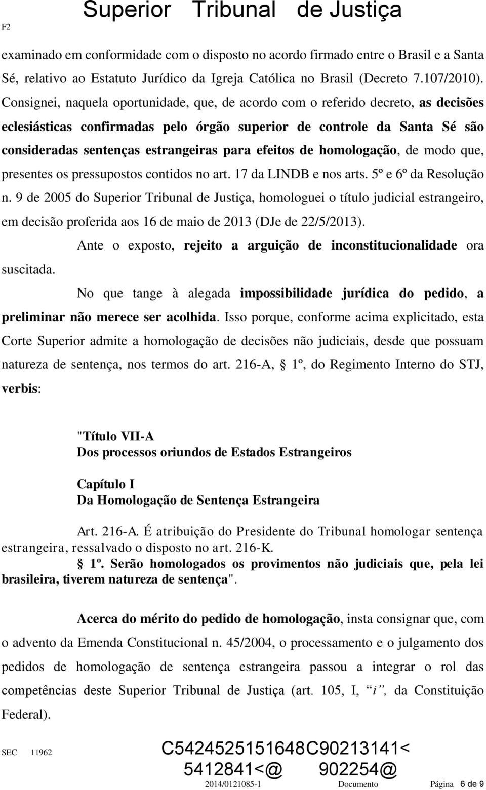 efeitos de homologação, de modo que, presentes os pressupostos contidos no art. 17 da LINDB e nos arts. 5º e 6º da Resolução n.