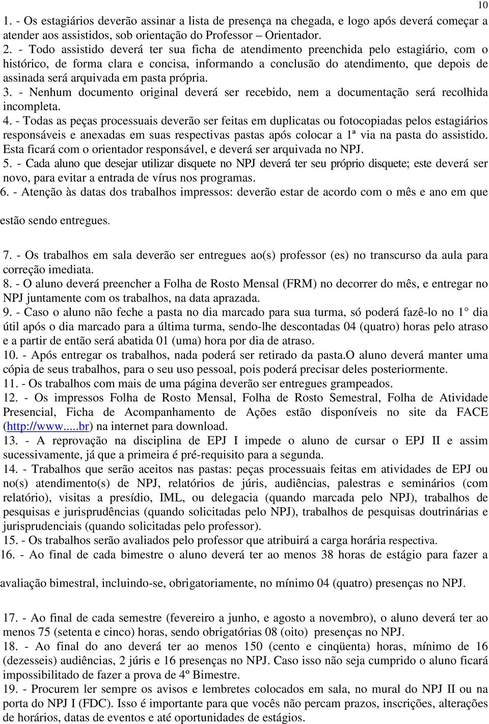 arquivada em pasta própria. 3. - Nenhum documento original deverá ser recebido, nem a documentação será recolhida incompleta. 4.