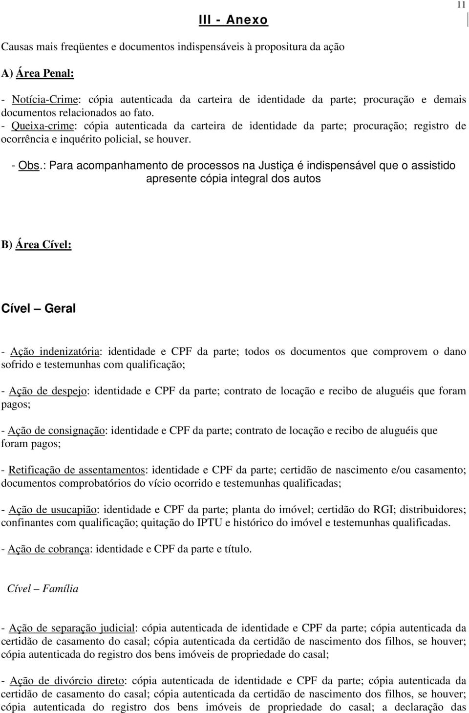 : Para acompanhamento de processos na Justiça é indispensável que o assistido apresente cópia integral dos autos B) Área Cível: Cível Geral - Ação indenizatória: identidade e CPF da parte; todos os