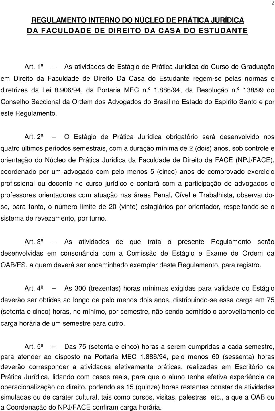 886/94, da Resolução n.º 138/99 do Conselho Seccional da Ordem dos Advogados do Brasil no Estado do Espírito Santo e por este Regulamento. Art.