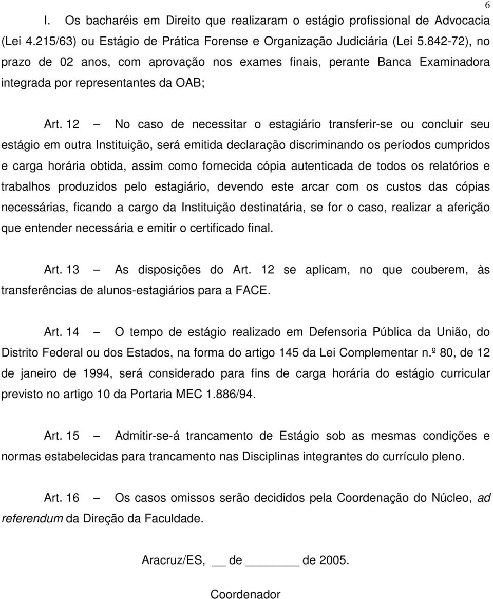 12 No caso de necessitar o estagiário transferir-se ou concluir seu estágio em outra Instituição, será emitida declaração discriminando os períodos cumpridos e carga horária obtida, assim como