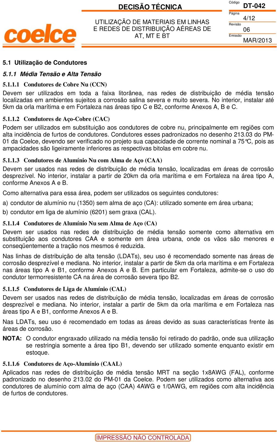 1.2 Condutores de Aço-Cobre (CAC) Podem ser utilizados em substituição aos condutores de cobre nu, principalmente em regiões com alta incidência de furtos de condutores.