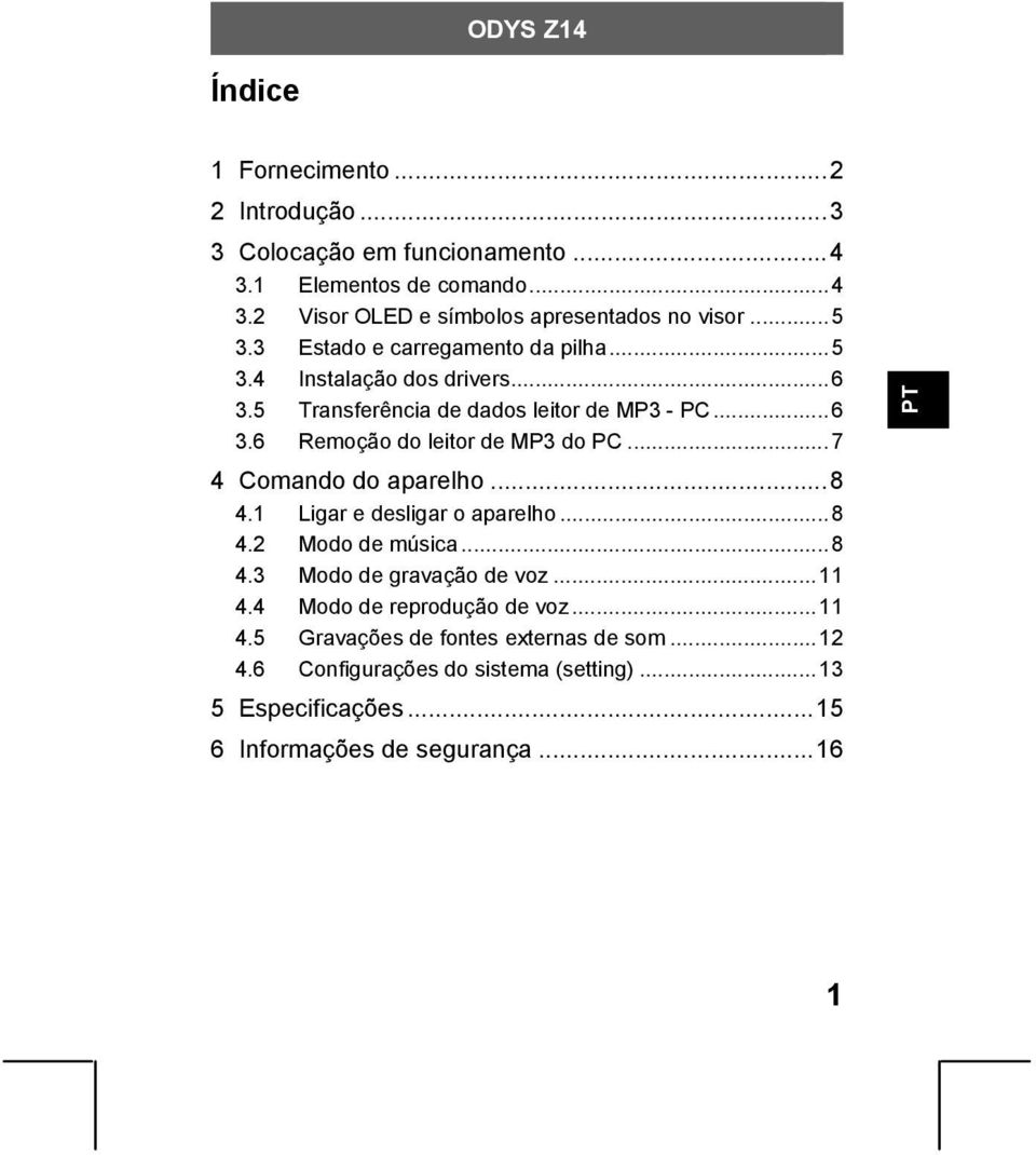 ..7 4 Comando do aparelho...8 4.1 Ligar e desligar o aparelho...8 4.2 Modo de música...8 4.3 Modo de gravação de voz...11 4.4 Modo de reprodução de voz.