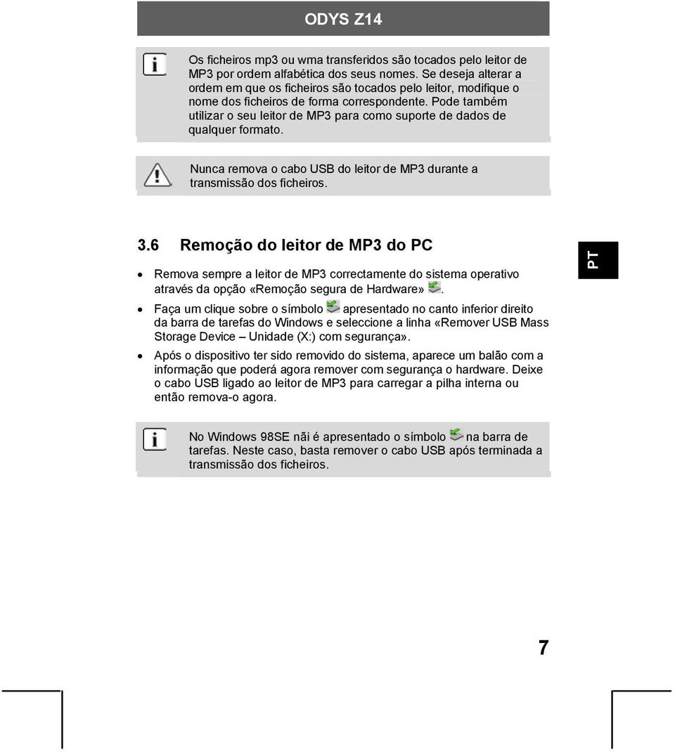 Pode também utilizar o seu leitor de MP3 para como suporte de dados de qualquer formato. Nunca remova o cabo USB do leitor de MP3 durante a transmissão dos ficheiros. 3.