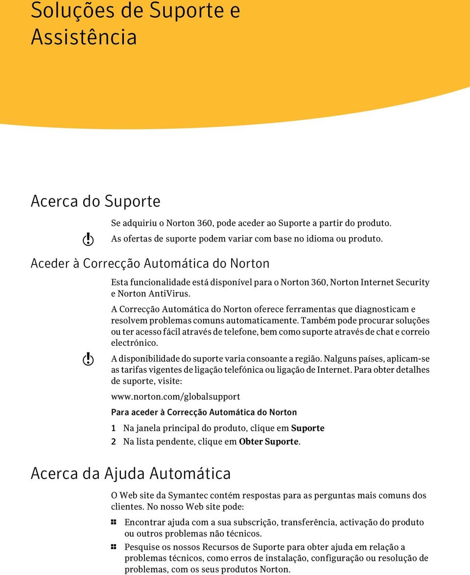 w A Correcção Automática do Norton oferece ferramentas que diagnosticam e resolvem problemas comuns automaticamente.