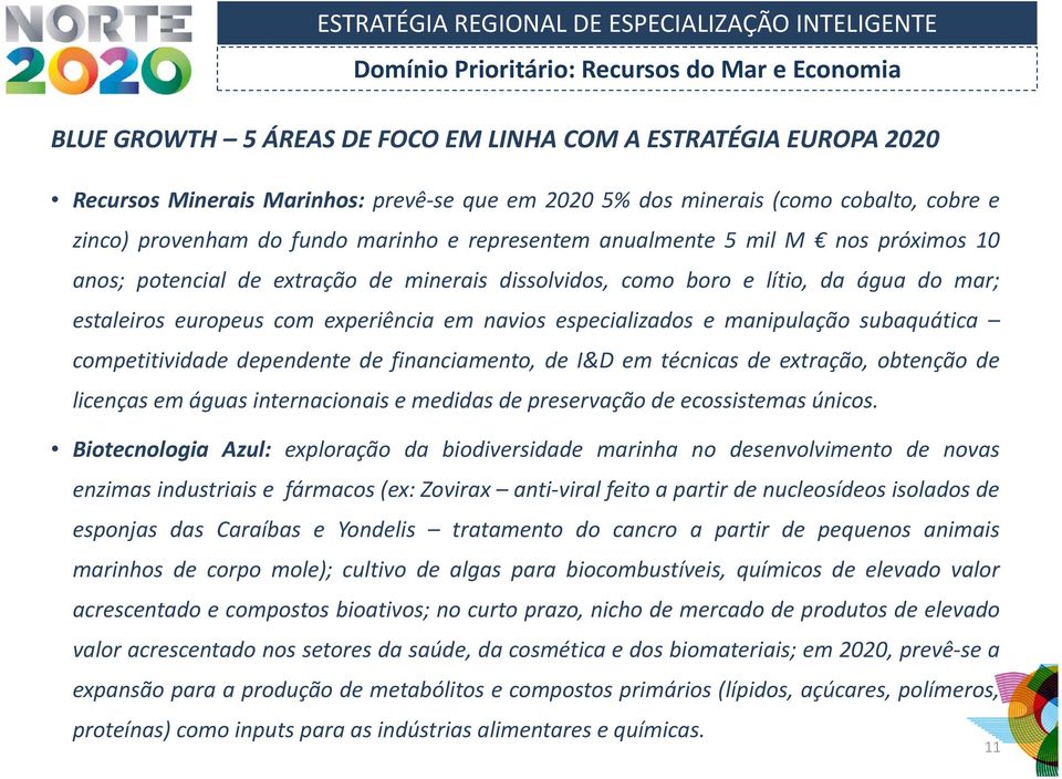 experiência em navios especializados e manipulação subaquática competitividade dependente de financiamento, de I&D em técnicas de extração, obtenção de licenças em águas internacionais e medidas de