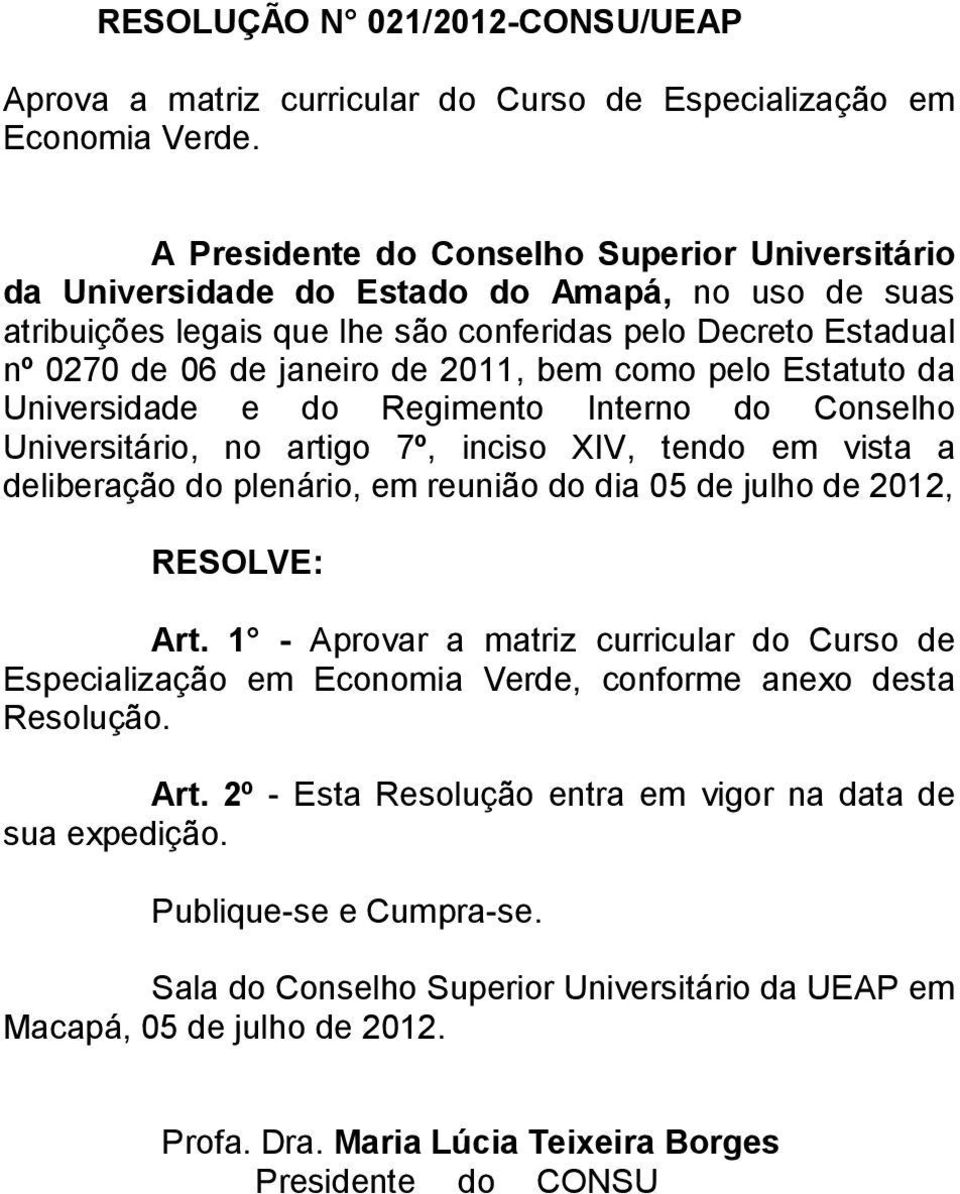 bem como pelo Estatuto da Universidade e do Regimento Interno do Conselho Universitário, no artigo 7º, inciso XIV, tendo em vista a deliberação do plenário, em reunião do dia 05 de julho de 2012,