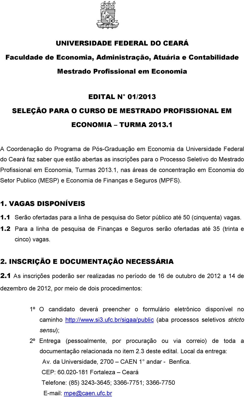 1 A Coordenação do Programa de Pós-Graduação em Economia da Universidade Federal do Ceará faz saber que estão abertas as inscrições para o Processo Seletivo do Mestrado Profissional em Economia,