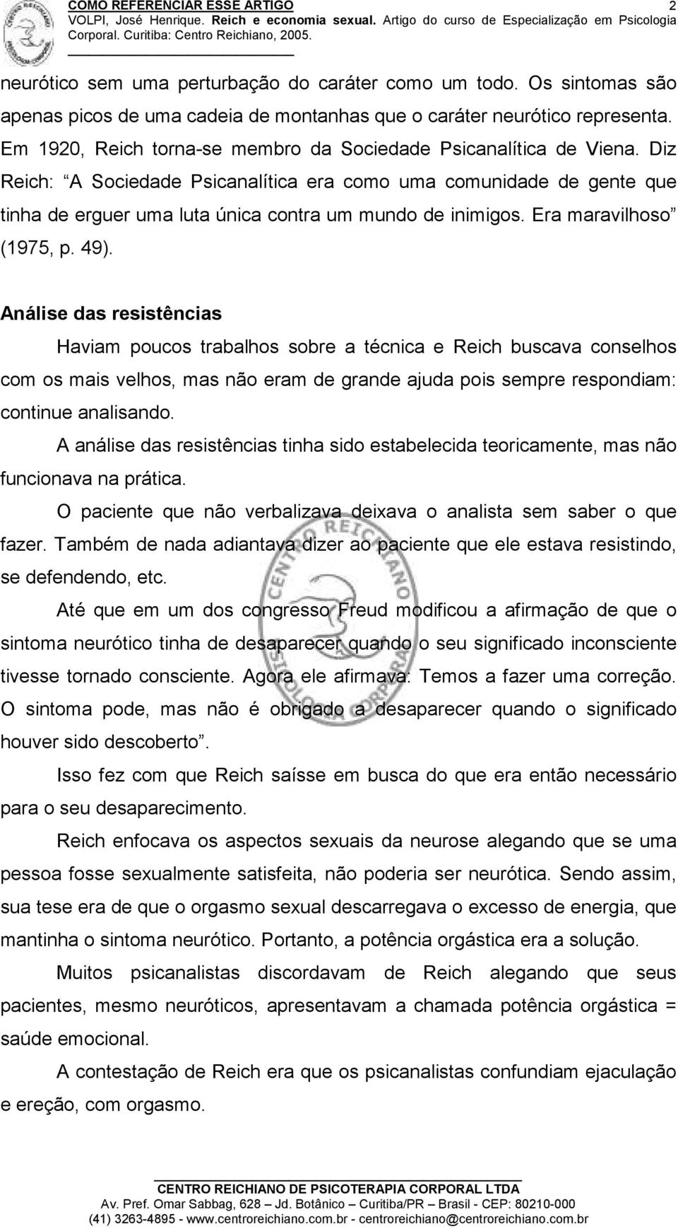 Diz Reich: A Sociedade Psicanalítica era como uma comunidade de gente que tinha de erguer uma luta única contra um mundo de inimigos. Era maravilhoso (1975, p. 49).