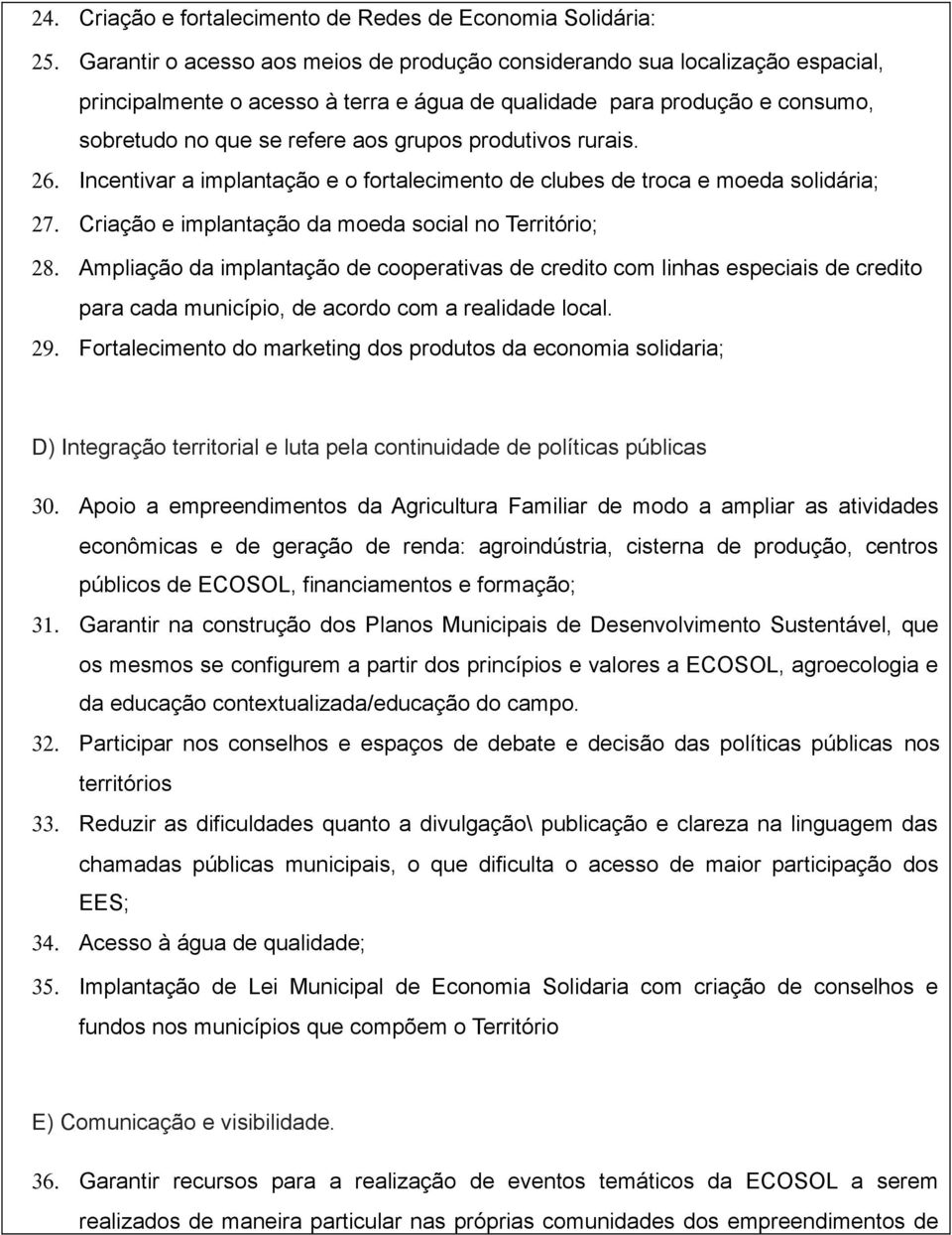 produtivos rurais. 26. Incentivar a implantação e o fortalecimento de clubes de troca e moeda solidária; 27. Criação e implantação da moeda social no Território; 28.