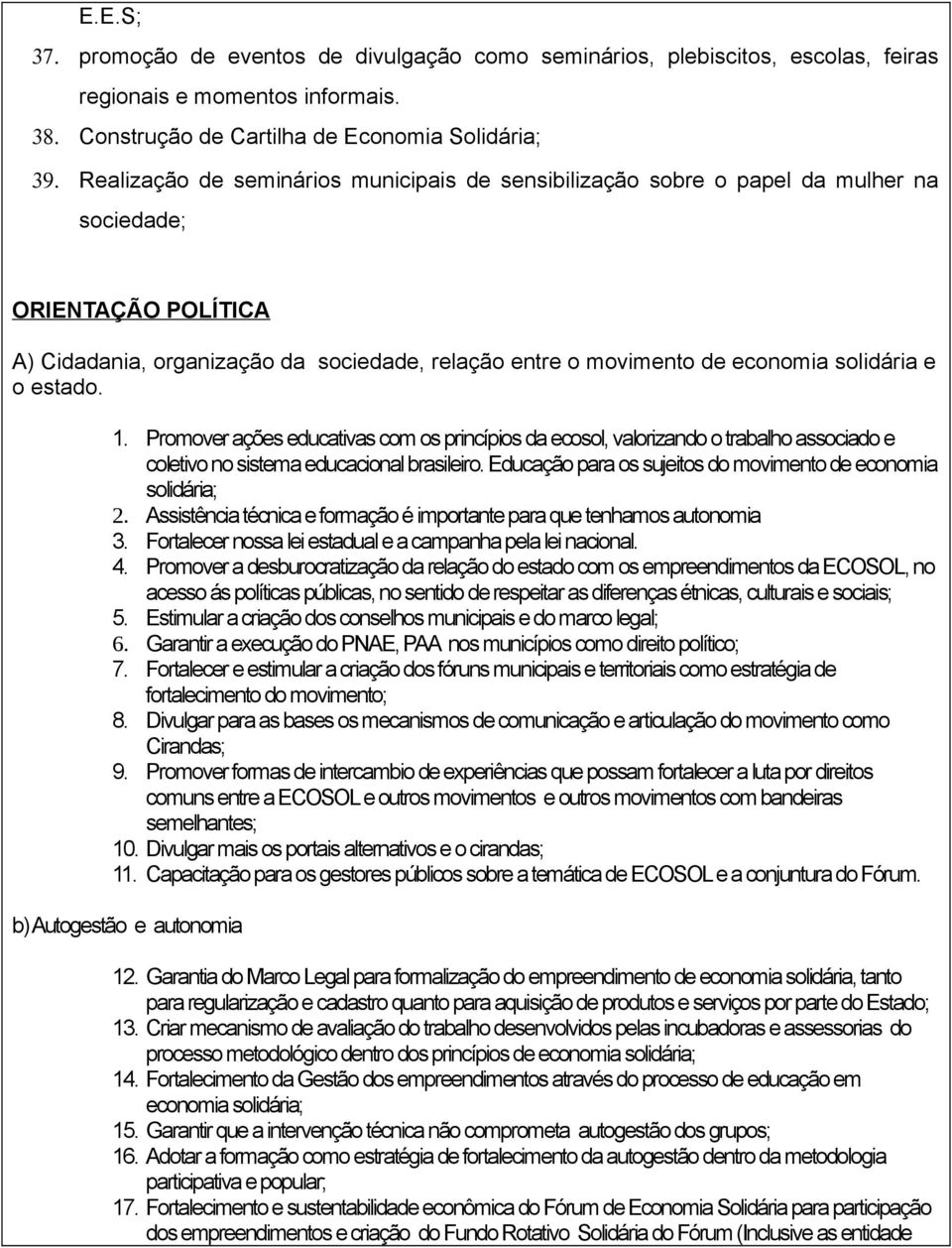 e o estado. 1. Promover ações educativas com os princípios da ecosol, valorizando o trabalho associado e coletivo no sistema educacional brasileiro.