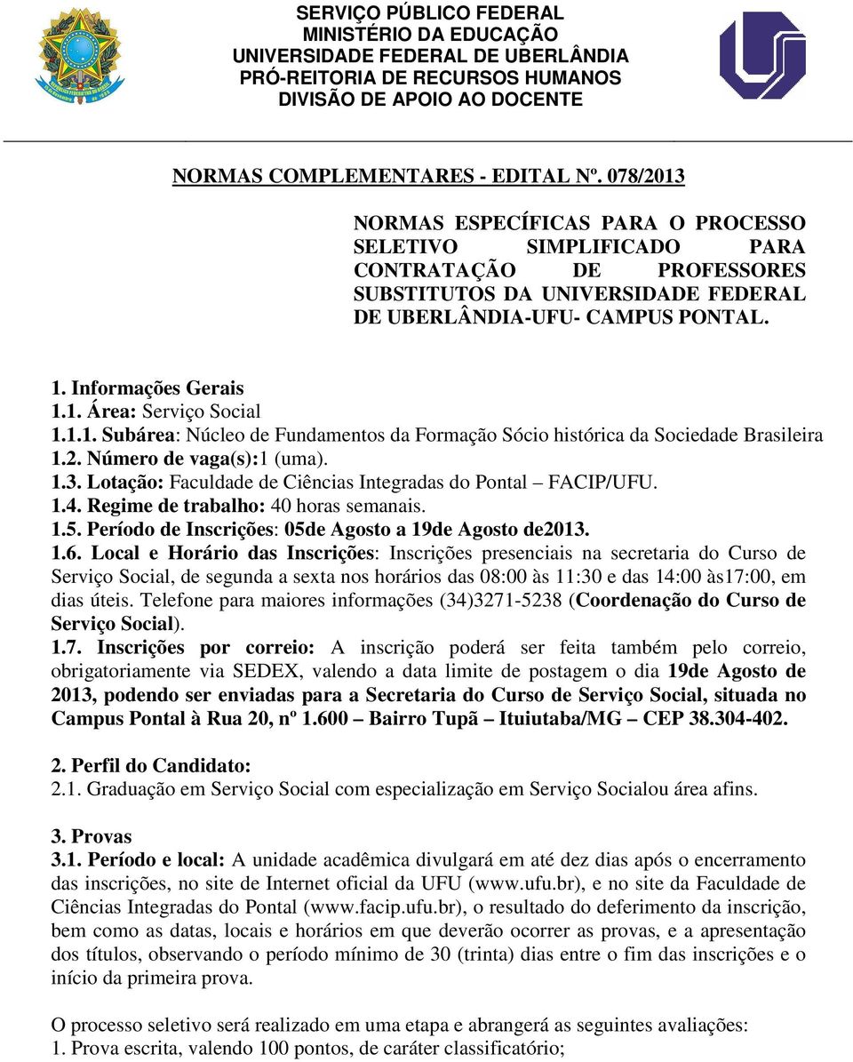 1.1. Subárea: Núcleo de Fundamentos da Formação Sócio histórica da Sociedade Brasileira 1.2. Número de vaga(s):1 (uma). 1.3. Lotação: Faculdade de Ciências Integradas do Pontal FACIP/UFU. 1.4.