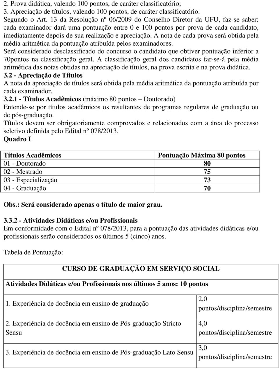 apreciação. A nota de cada prova será obtida pela média aritmética da pontuação atribuída pelos examinadores.