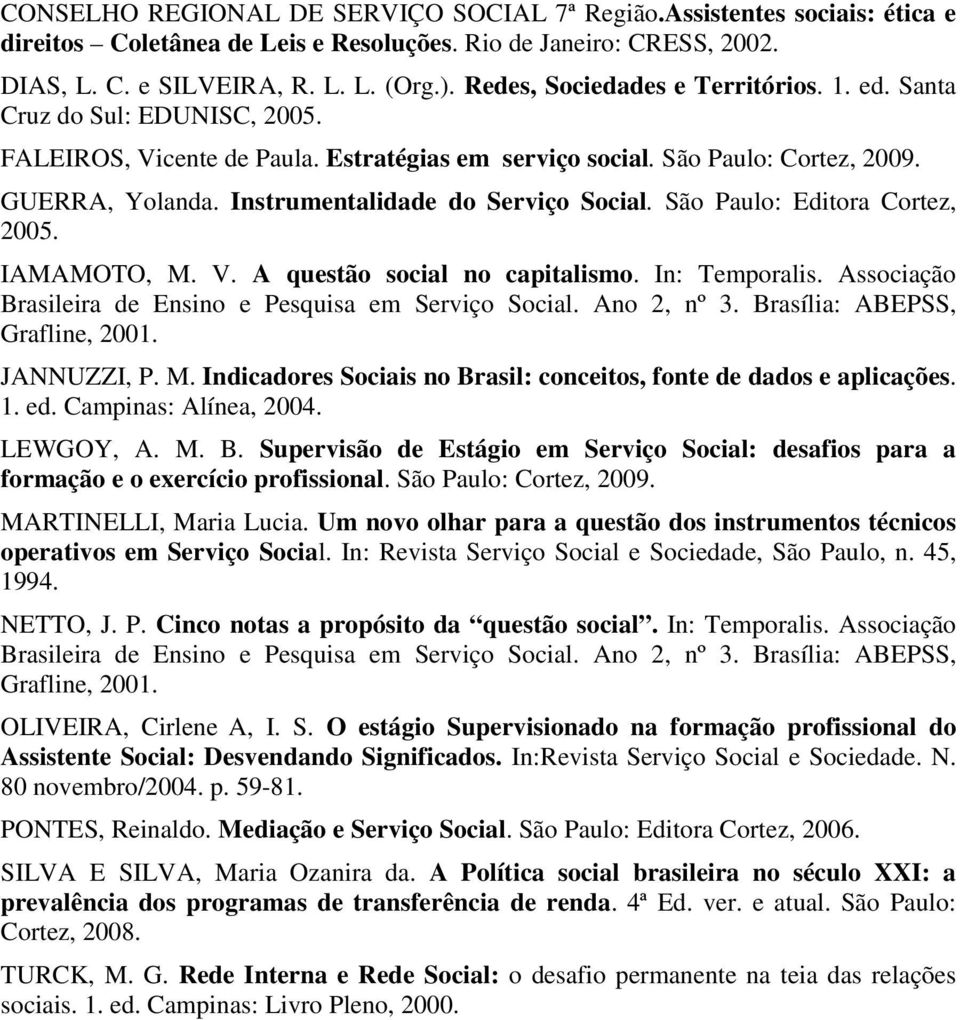 Instrumentalidade do Serviço Social. São Paulo: Editora Cortez, 2005. IAMAMOTO, M. V. A questão social no capitalismo. In: Temporalis. Associação Brasileira de Ensino e Pesquisa em Serviço Social.