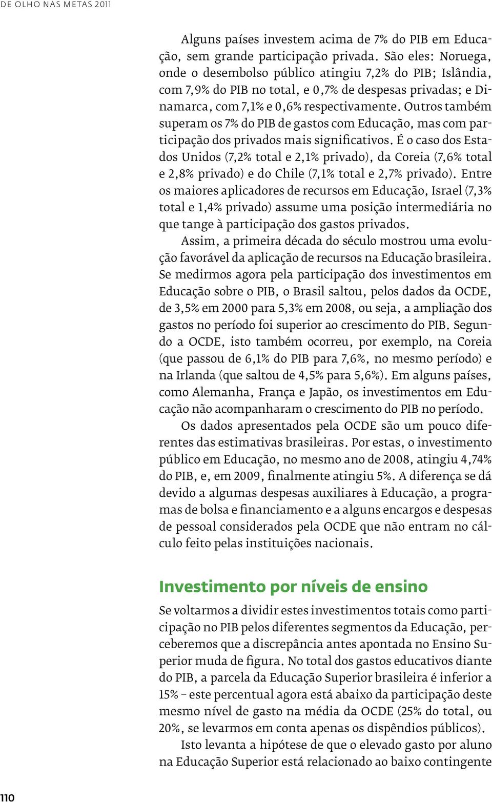 Outros também superam os 7% do PIB de gastos com Educação, mas com participação dos privados mais significativos.