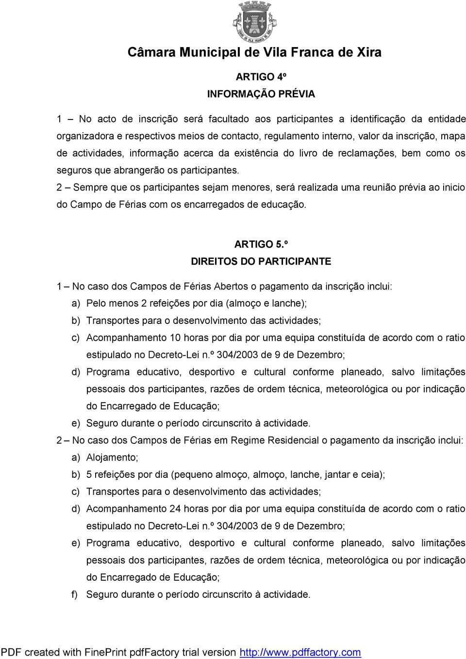 2 Sempre que os participantes sejam menores, será realizada uma reunião prévia ao inicio do Campo de Férias com os encarregados de educação. ARTIGO 5.