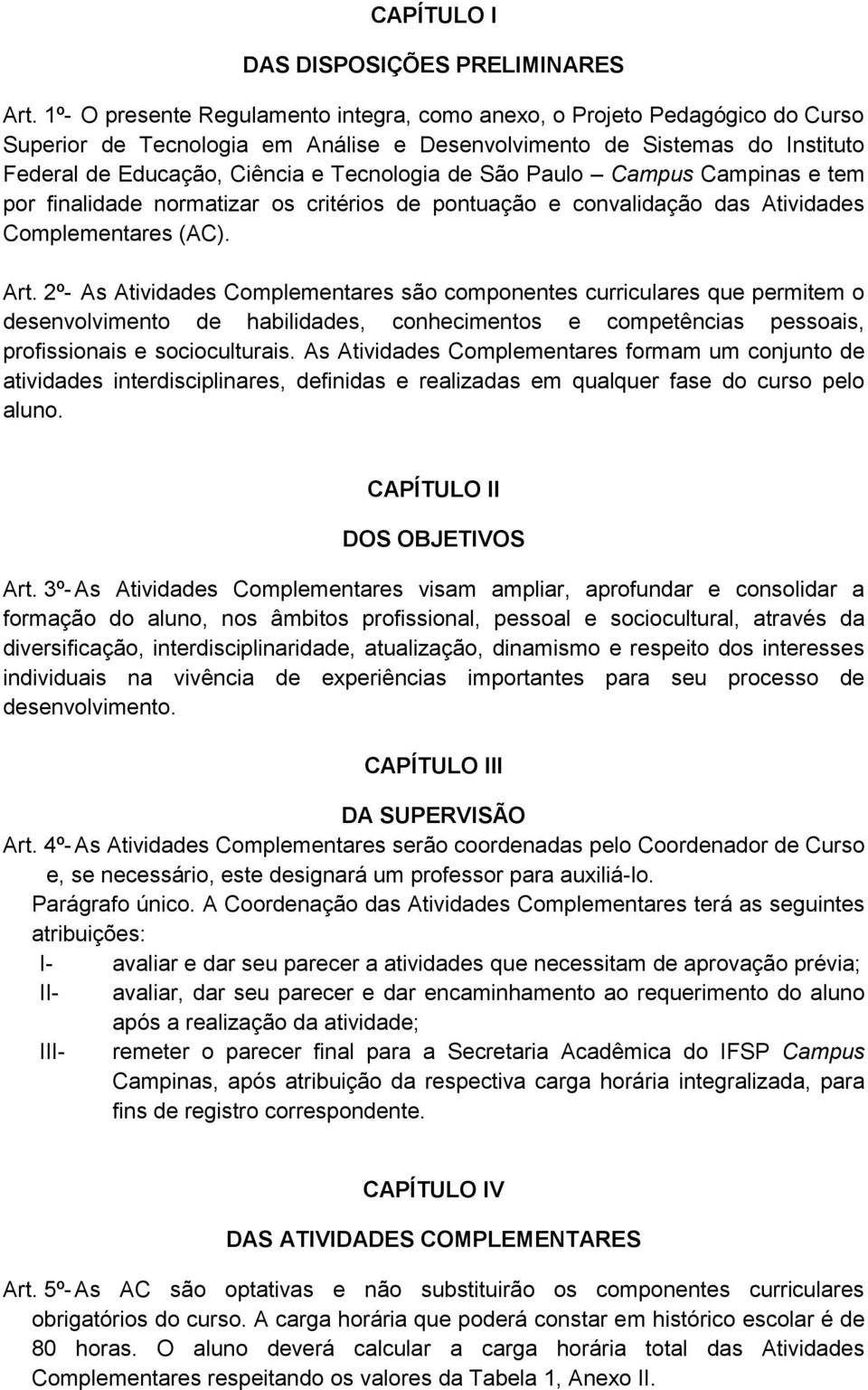 São Paulo Campus Campinas e tem por finalidade normatizar os critérios de pontuação e convalidação das Atividades Complementares (AC). Art.
