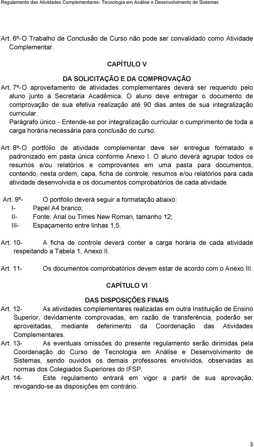 O aluno deve entregar o documento de comprovação de sua efetiva realização até 90 dias antes de sua integralização curricular.