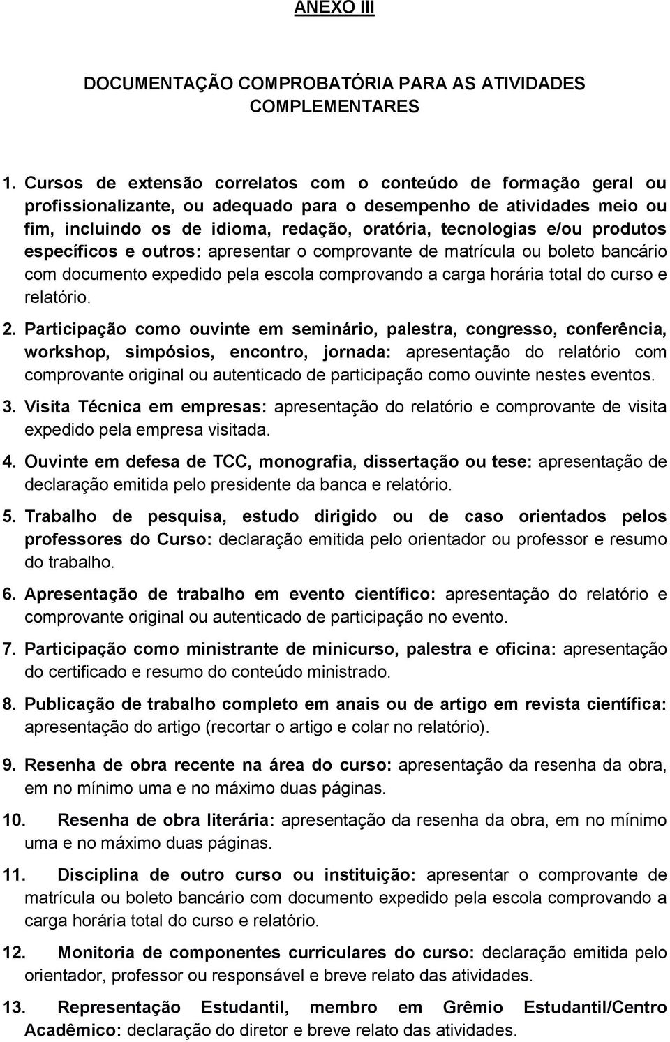 e/ou produtos específicos e outros: apresentar o comprovante de matrícula ou boleto bancário com documento expedido pela escola comprovando a carga horária total do curso e relatório. 2.